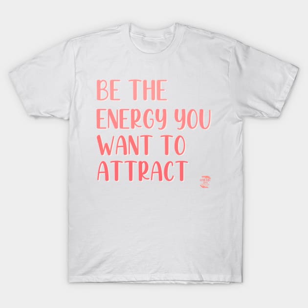 Be The Energy You Want To Attract T-Shirt by Somethin From Syd